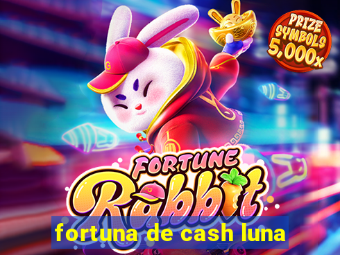 fortuna de cash luna